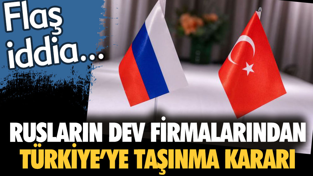 Rusların dev firmalarından Türkiye'ye taşınma kararı. Flaş iddia