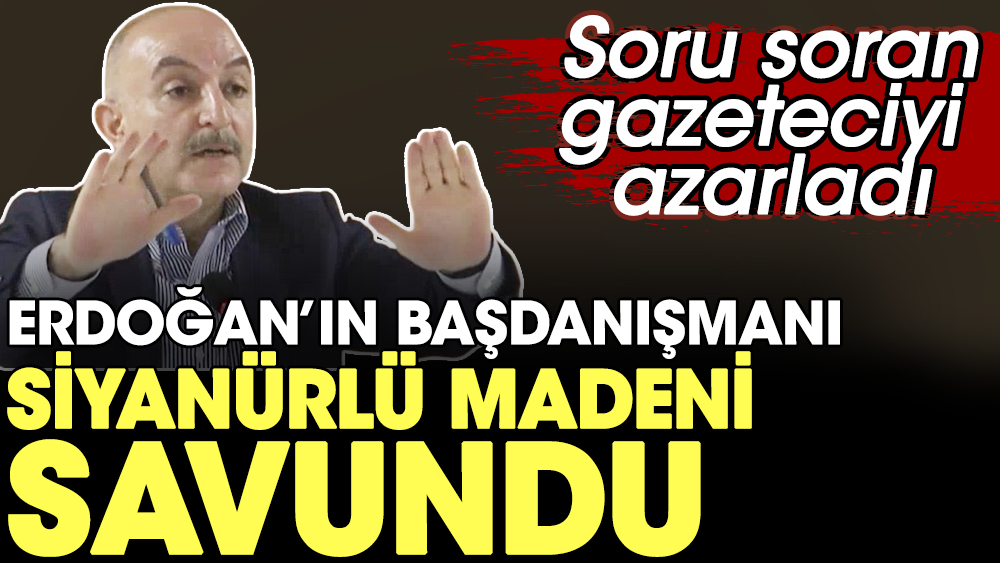 Cumhurbaşkanı Erdoğan’ın Başdanışmanı siyanürlü madeni savundu. Gazeteciyi azarladı