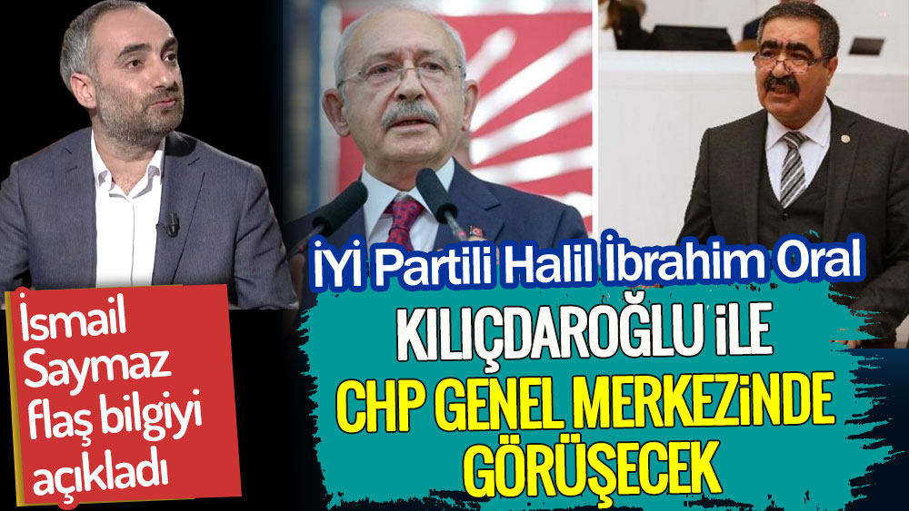 İYİ Partili Halil İbrahim Oral Kılıçdaroğlu ile CHP genel merkezinde görüşecek. İsmail Saymaz açıkladı