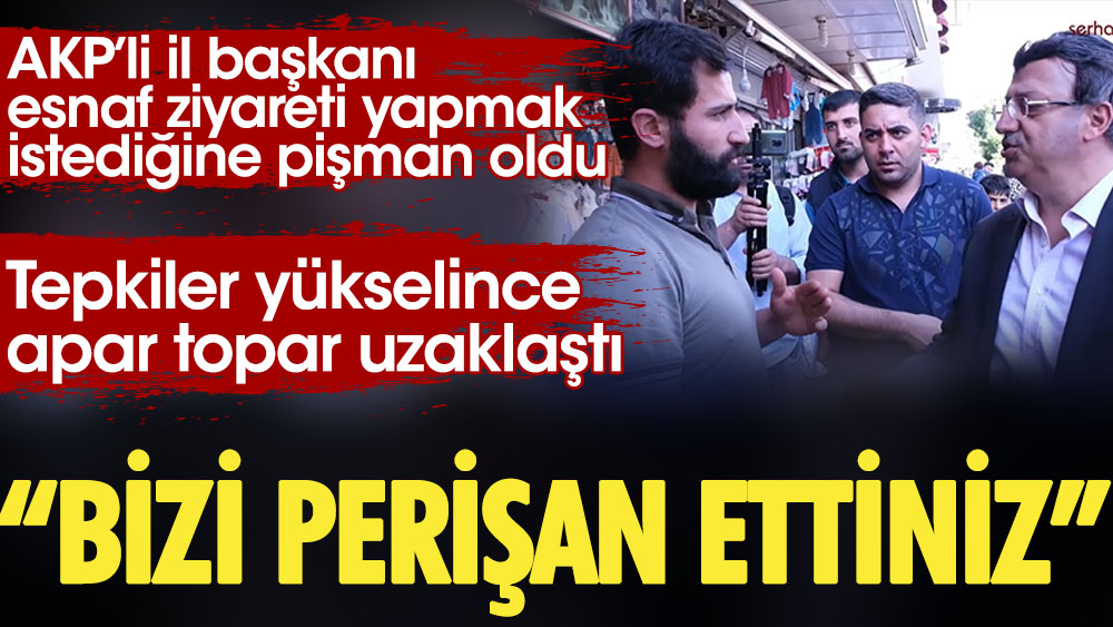 AKP'li il başkanı esnaf ziyareti yapmak istediğine pişman oldu. Tepkiler yükselince apar topar uzaklaştı: Bizi bitirdiniz