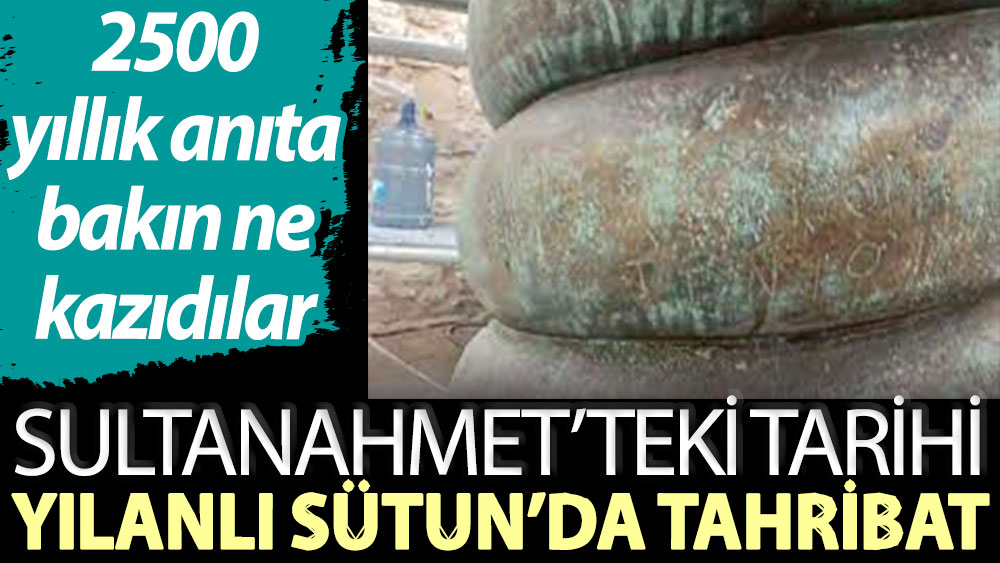 Sultanahmet’teki tarihi Yılanlı Sütun’a restorasyon sırasında şirket ismi yazıldı: Sur AŞ 2007