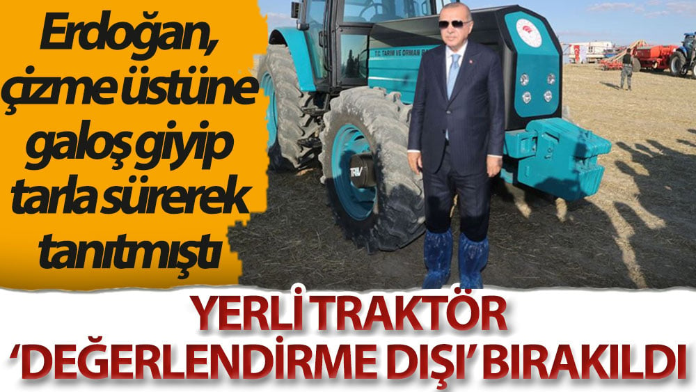 Cumhurbaşkanı Erdoğan, tarla sürerek tanıtmıştı: Yerli traktör ‘değerlendirme dışı’ bırakıldı