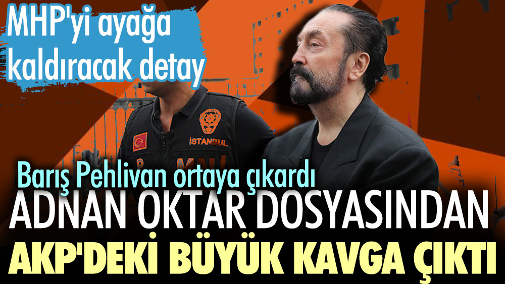 Adnan Oktar dosyasından AKP'deki büyük kavga çıktı. Barış Pehlivan ortaya çıkardı