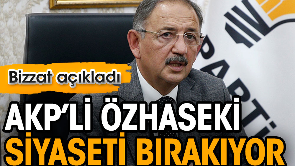 AKP'li Mehmet Özhaseki siyaseti bırakıyor. Bizzat açıkladı