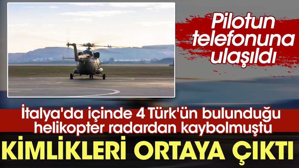 İtalya'da içinde 4 Türk'ün bulunduğu helikopter radardan kaybolmuştu. Kimlikleri ortaya çıktı