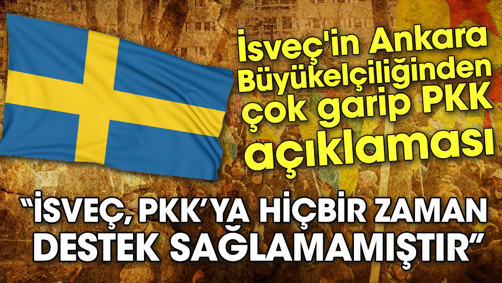 İsveç'in Ankara Büyükelçiliğinden tuhaf açıklama. İsveç, PKK’ya hiçbir zaman destek sağlamamıştır