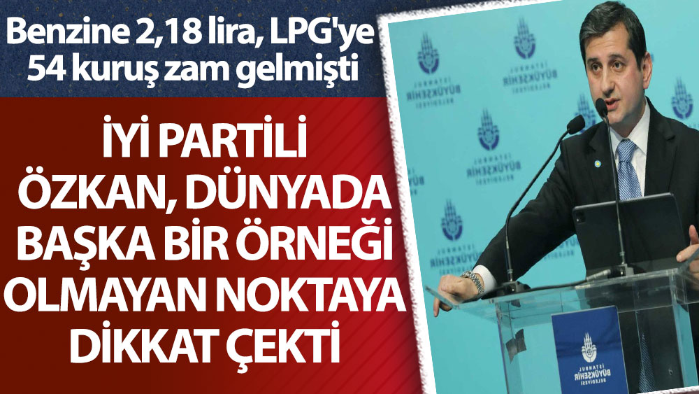 İYİ Partili İbrahim Özkan: Brent petrol düşerken benzine zam yapan tek ülke Türkiye