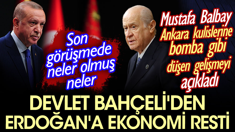 Devlet Bahçeli'den Erdoğan'a ekonomi resti. Mustafa Balbay Ankara kulislerine bomba gibi düşen gelişmeyi açıkladı. Son görüşmede neler olmuş neler