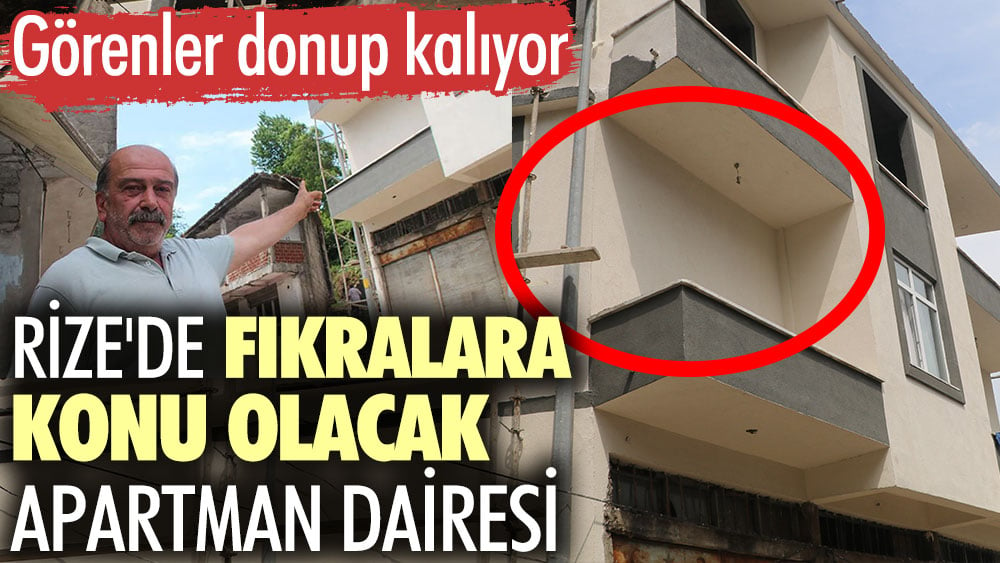 Rize'de fıkralara konu olacak apartman dairesi. Görenler donup kalıyor