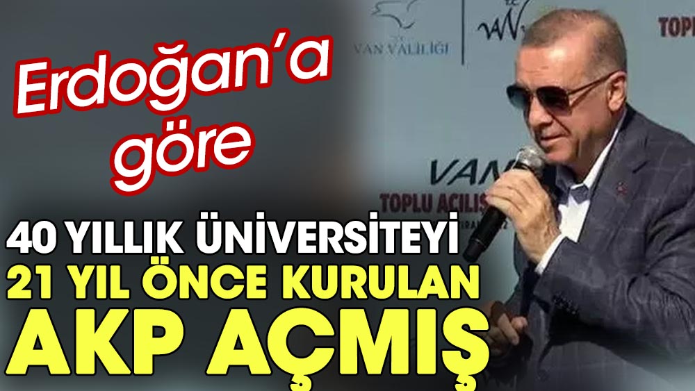 Erdoğan'a göre 40 yıllık üniversiteyi 21 yıllık AKP açmış