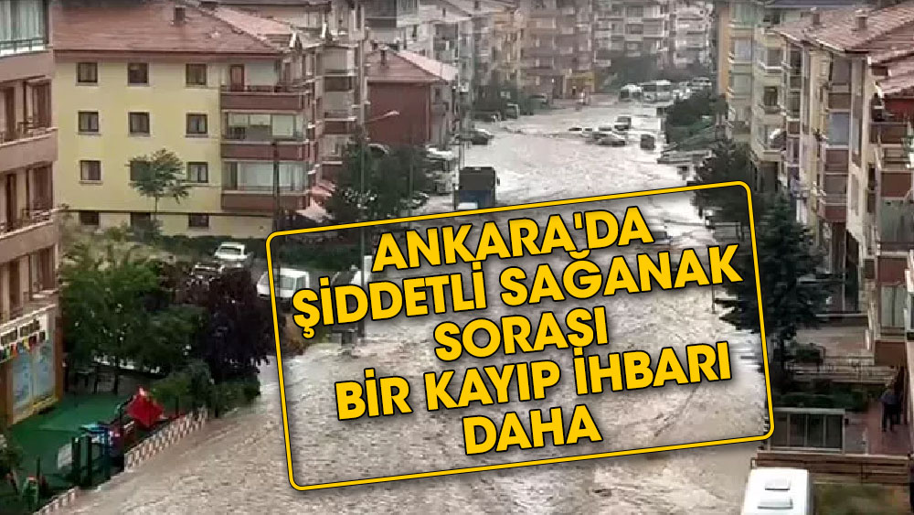 Ankara'da şiddetli sağanak sorası bir kayıp ihbarı daha