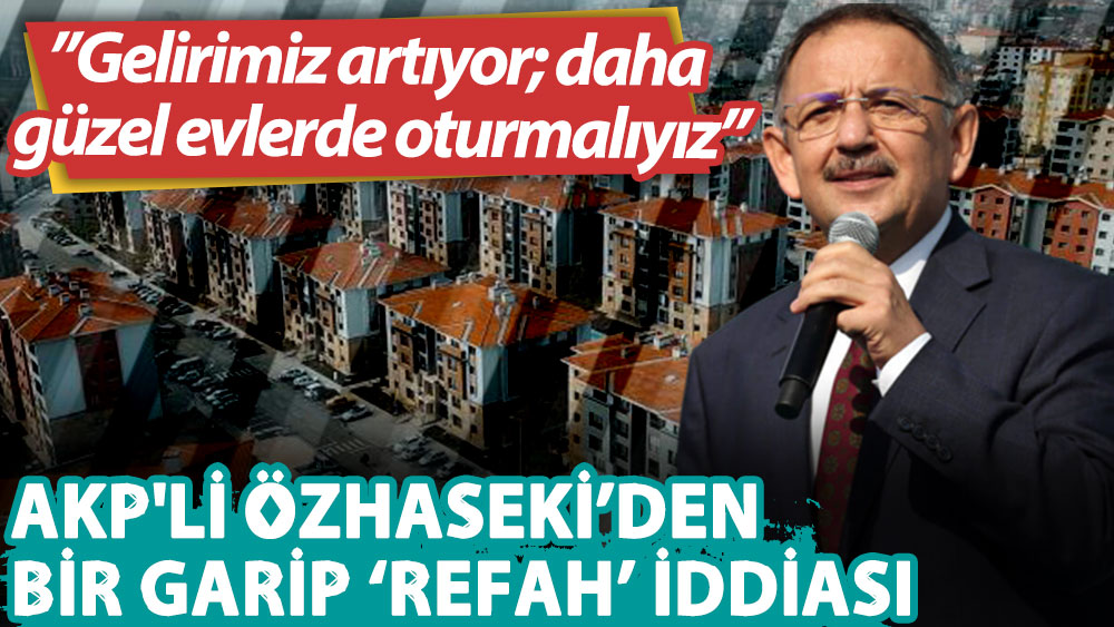 AKP'li Mehmet Özhaseki: Refahımız, gelirimiz artıyor; daha güzel evlerde oturmalıyız
