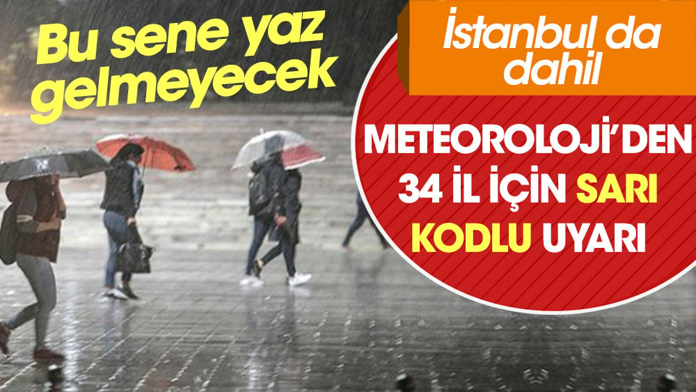 Bu sene yaz gelmeyecek. Meteoroloji'den 34 il için sarı kodlu uyarı