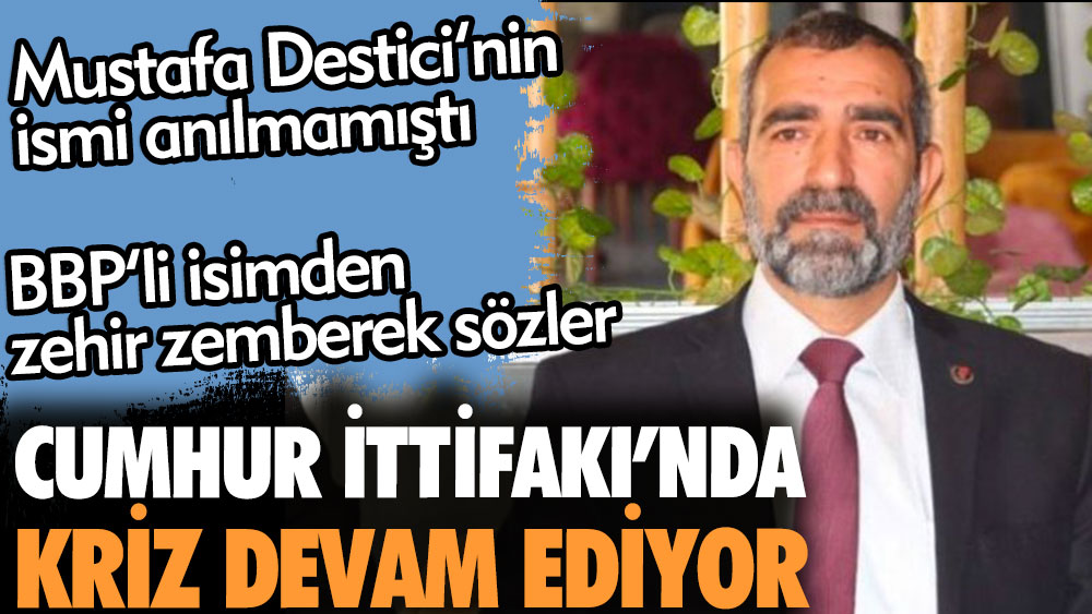 Cumhur İttifakı'nda kriz devam ediyor. Mustafa Destici'nin ismi anılmamıştı. BBP'li isimden zehir zemberek sözler