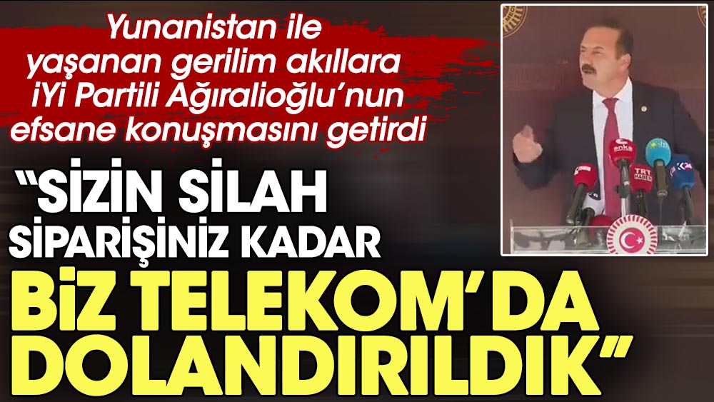 Yunanistan ile yaşanan gerilim akıllara İYİ Partili Ağıralioğlu'nun efsane konuşmasını getirdi: Sizin silah siparişiniz kadar biz Türk Telekom'da dolandırıldık