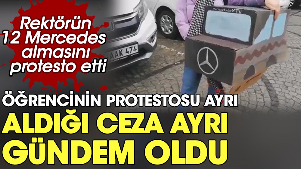 Rektörün 12 Mercedes almasını protesto etti. Öğrencinin protestosu ayrı cezası ayrı gündem oldu