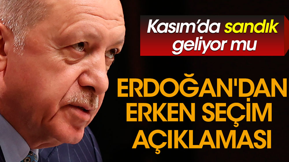 Erdoğan'dan erken seçim açıklaması. Kasım’da sandık geliyor mu!