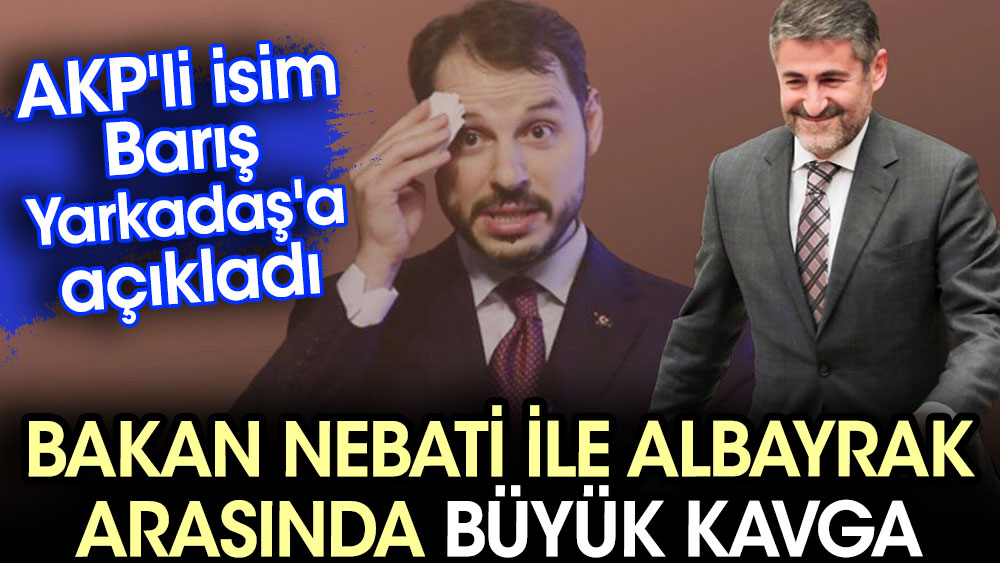 Bakan Nebati ile Albayrak arasında büyük kavga. AKP'li isim Barış Yarkadaş'a açıkladı