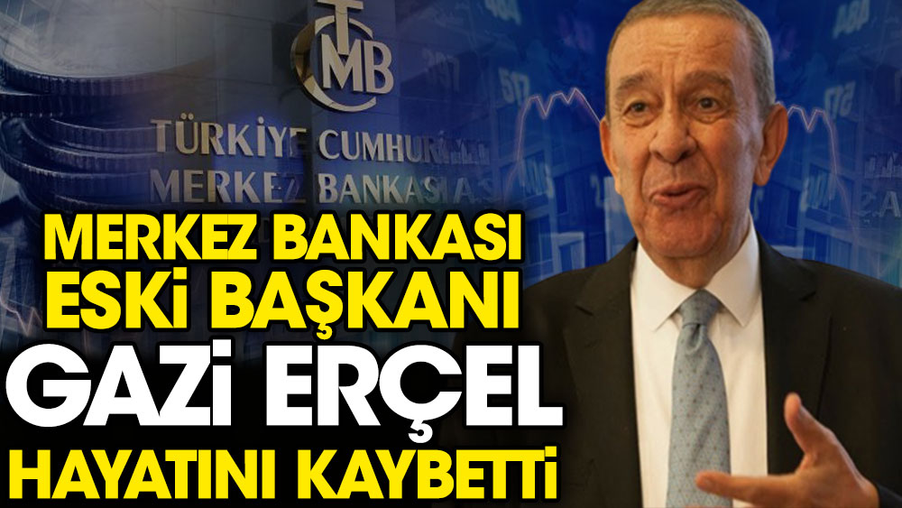 Merkez Bankası Eski Başkanı Gazi Erçel hayatını kaybetti
