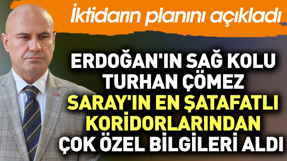 Erdoğan'ın sağ kolu Turhan Çömez Saray'ın en şatafatlı koridorlarından çok özel bilgileri aldı. İktidarın planını açıkladı