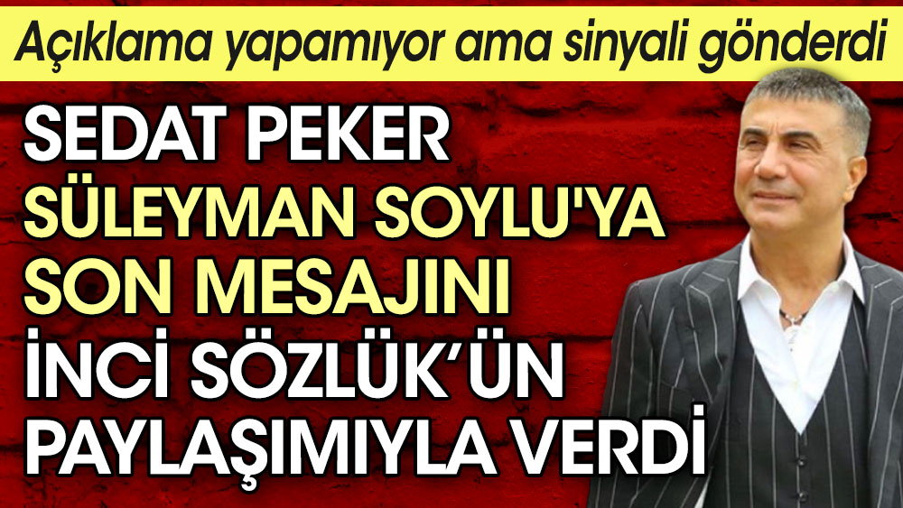 Sedat Peker Süleyman Soylu'ya son mesajını İnci Sözlük'ün paylaşımıyla verdi. Açıklama yapamıyor ama sinyali gönderdi