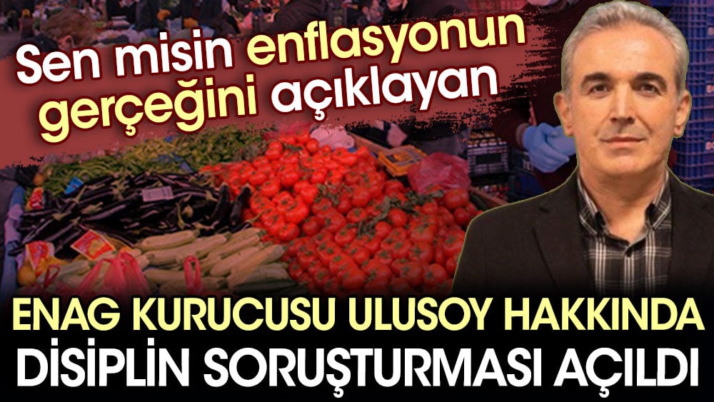 ENAG kurucusu Ulusoy hakkında disiplin soruşturması açıldı. Sen misin enflasyonun gerçeğini açıklayan