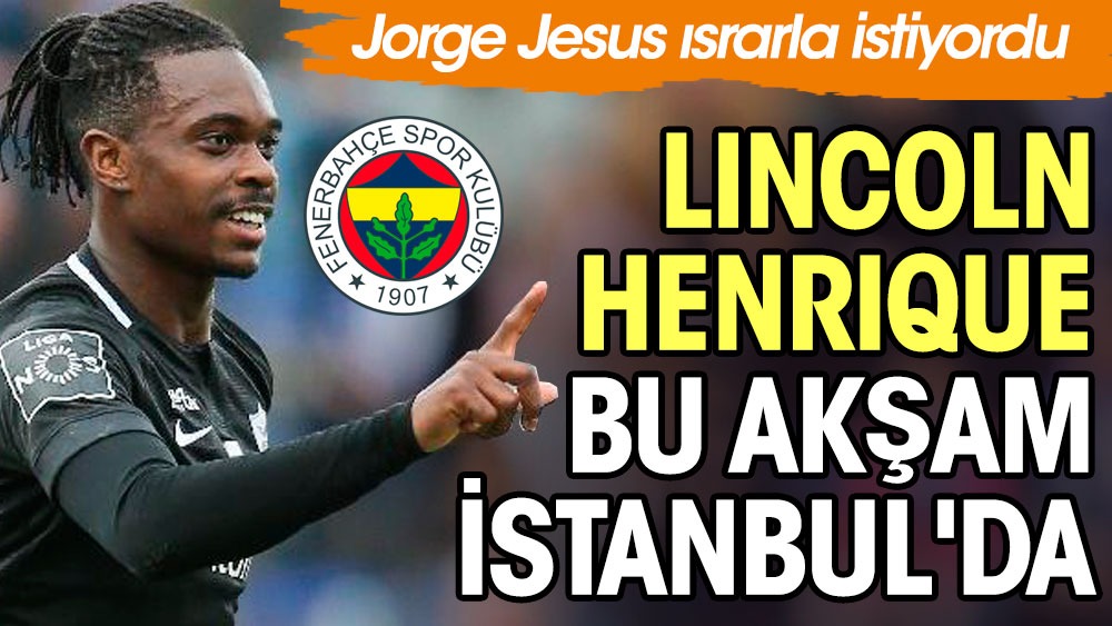 Lincoln Henrique bu akşam Fenerbahçe için geliyor