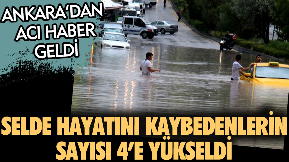 Son dakika... Ankara'daki sel felaketinde hayatını kaybedenlerin sayısı 4'e çıktı