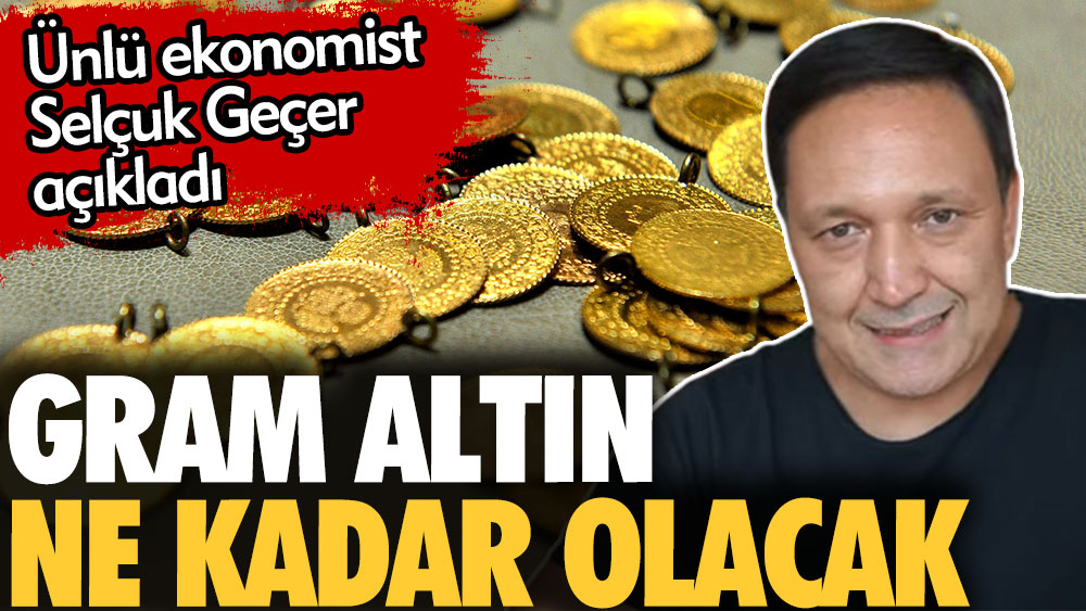 Gram altın ne kadar olacak? Ünlü ekonomist Selçuk Geçer açıkladı