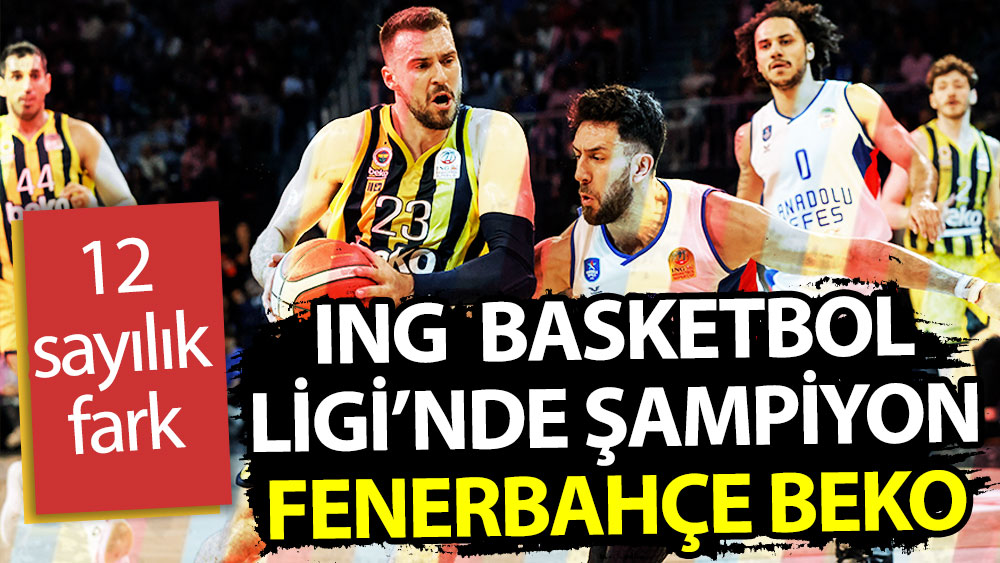 ING Basketbol Ligi'nde şampiyon Fenerbahçe Beko