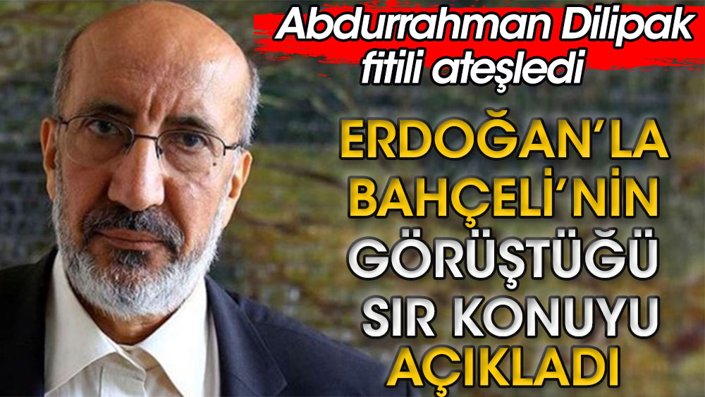 Erdoğan'la Bahçeli'nin görüştüğü sır konuyu Abdurrahman Dilipak açıkladı