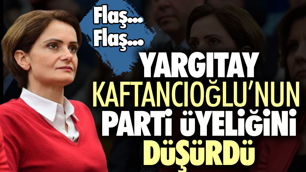 Flaş... Flaş... Yargıtay Kaftancıoğlu’nun parti üyeliğini düşürdü