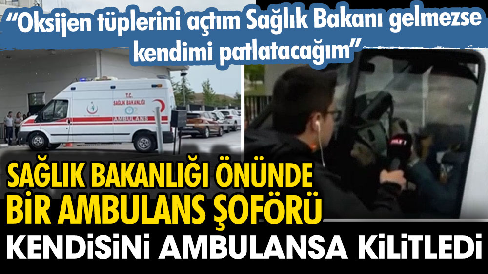 Sağlık Bakanlığı önünde bir ambulans şoförü kendisini ambulansa kilitledi. “Oksijen tüplerini açtım Sağlık Bakanı gelmezse kendimi patlatacağım” dedi