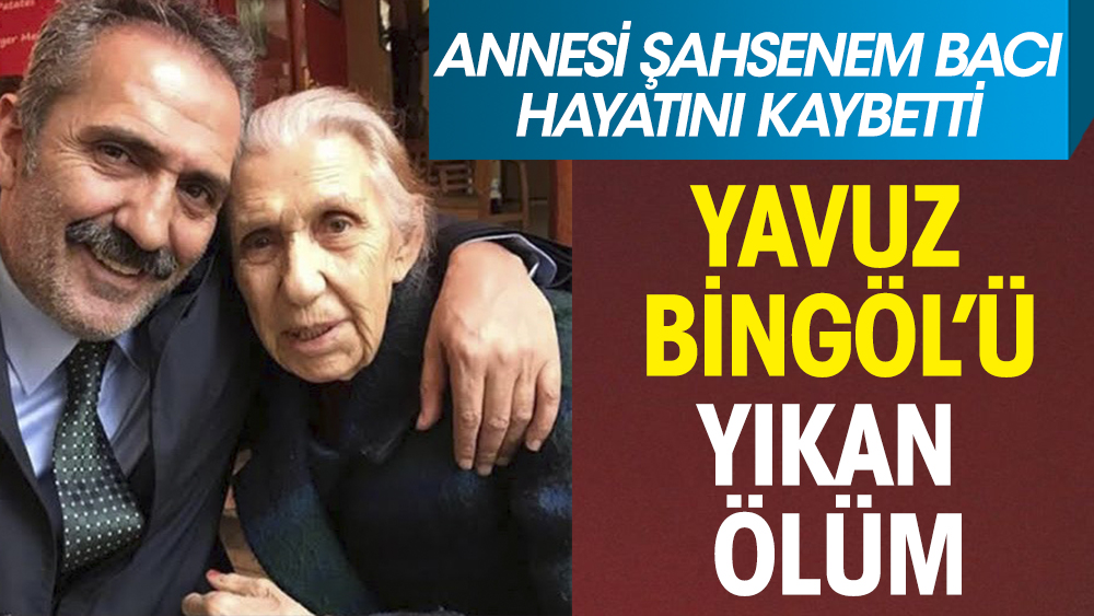 Yavuz Bingöl'ü yıkan ölüm! Annesi Şahsenem Bacı hayatını kaybetti