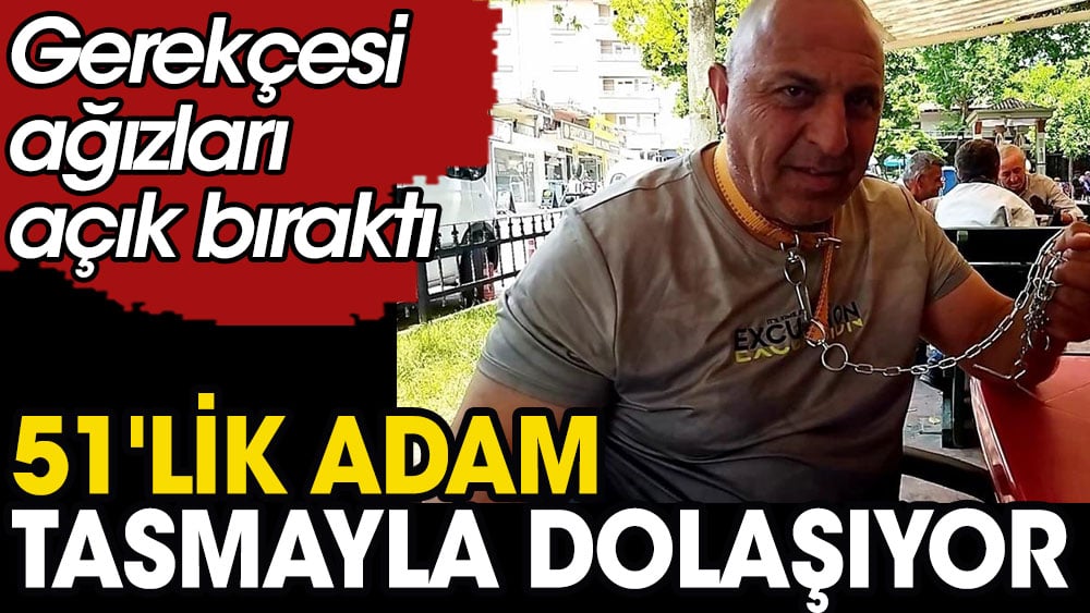 51'lik adam köpek tasmasıyla dolaşıyor