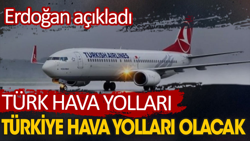 Türk Hava Yolları Türkiye Hava Yolları olacak. Erdoğan açıkladı