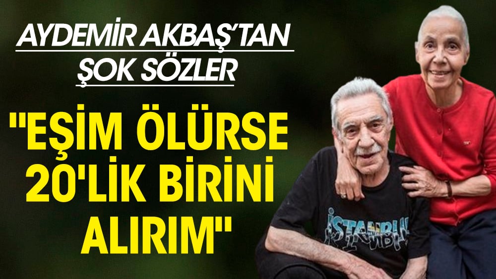 Aydemir Akbaş'tan şok sözler! "Eşim ölürse 20'lik birini alırım"