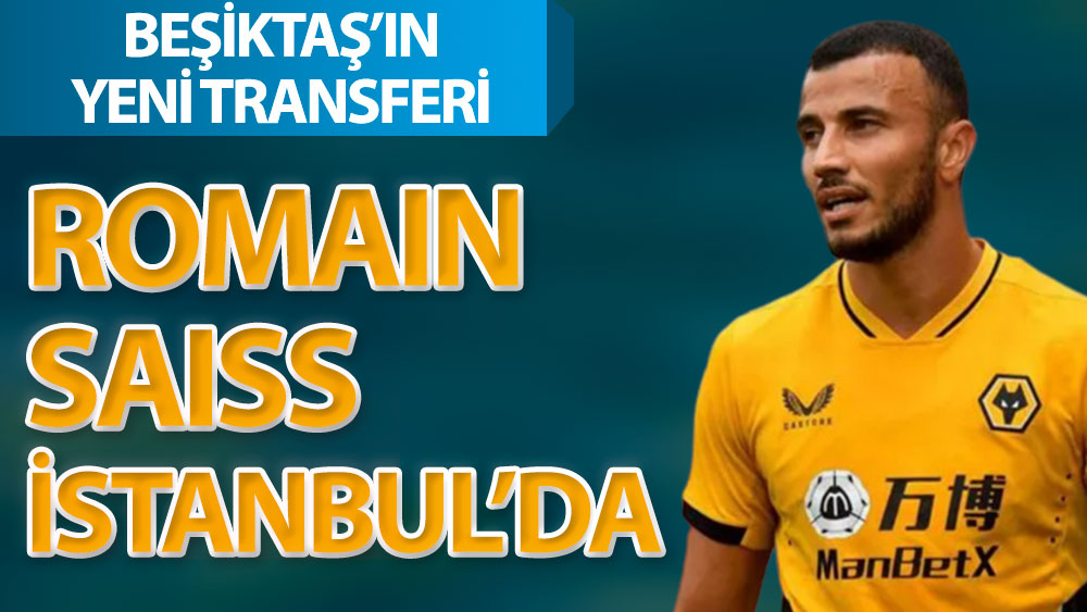 Beşiktaş'ın yeni transferi Romain Saiss İstanbul'da