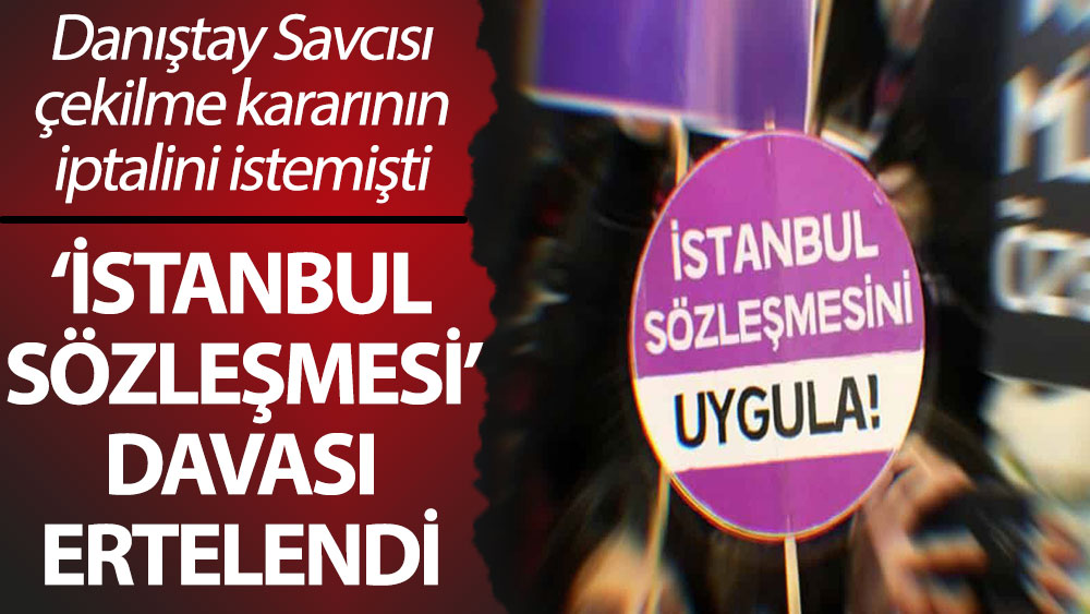 ‘İstanbul Sözleşmesi’ davası ertelendi