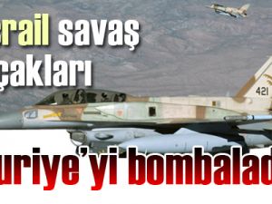 İsrail savaş uçakları Suriye’yi bombaladı!