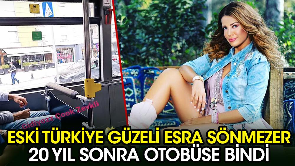 Eski Türkiye güzeli Esra Sönmezer 20 yıl sonra otobüse bindi! 'Çok zevkli'