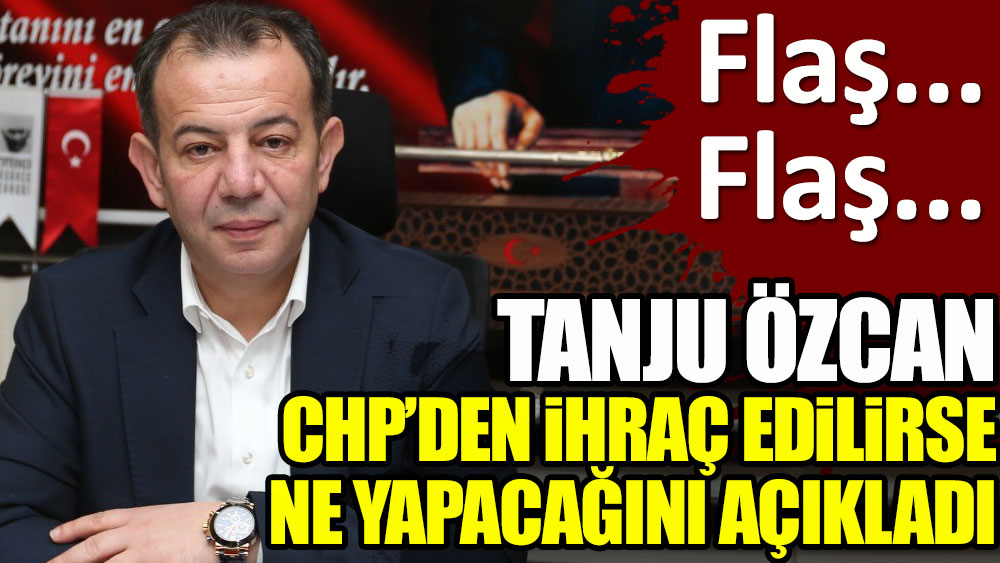 Tanju Özcan CHP’den ihraç edilirse ne yapacağını açıkladı