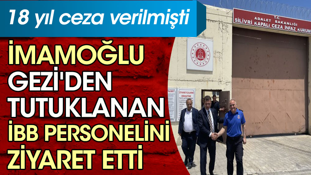 İmamoğlu Gezi'den tutuklanan İBB personelini ziyaret etti. 18 yıl ceza verilmişti