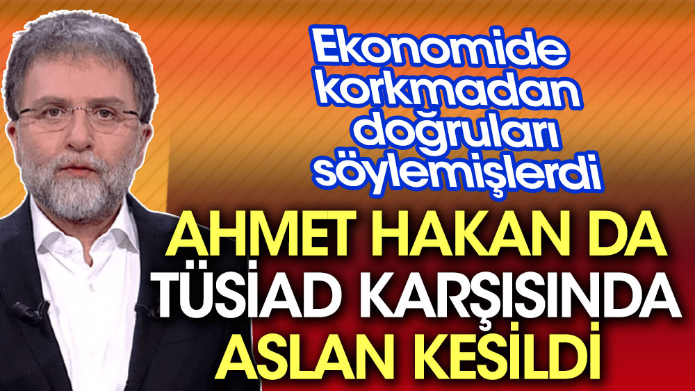 Ahmet Hakan da TÜSİAD karşısında aslan kesildi. Ekonomide korkmadan doğruları söylemişlerdi.