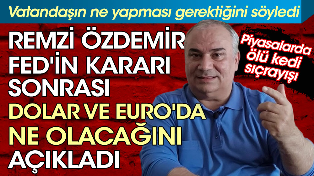 Remzi Özdemir FED'in kararı sonrası Dolar ve Euro'da ne olacağını açıkladı. Vatandaşın ne yapması gerektiğini söyledi. Piyasalarda ölü kedi sıçrayışı