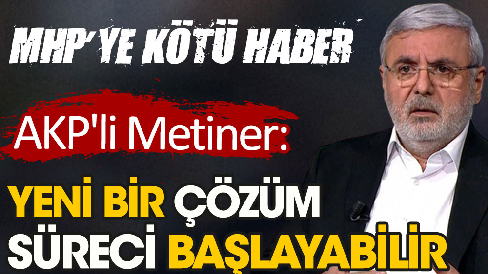 AKP'li Mehmet Metiner: Yeni bir çözüm süreci başlayabilir