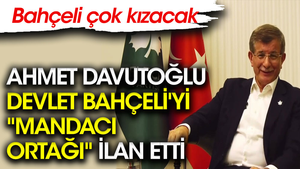 Ahmet Davutoğlu Devlet Bahçeli'yi mandacı ortağı ilan etti. Bahçeli çok kızacak
