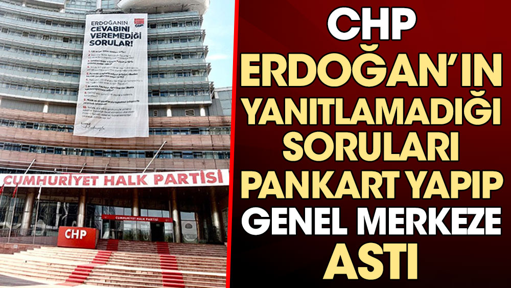 CHP Erdoğan’ın yanıtlamadığı soruları pankart yapıp genel merkeze astı