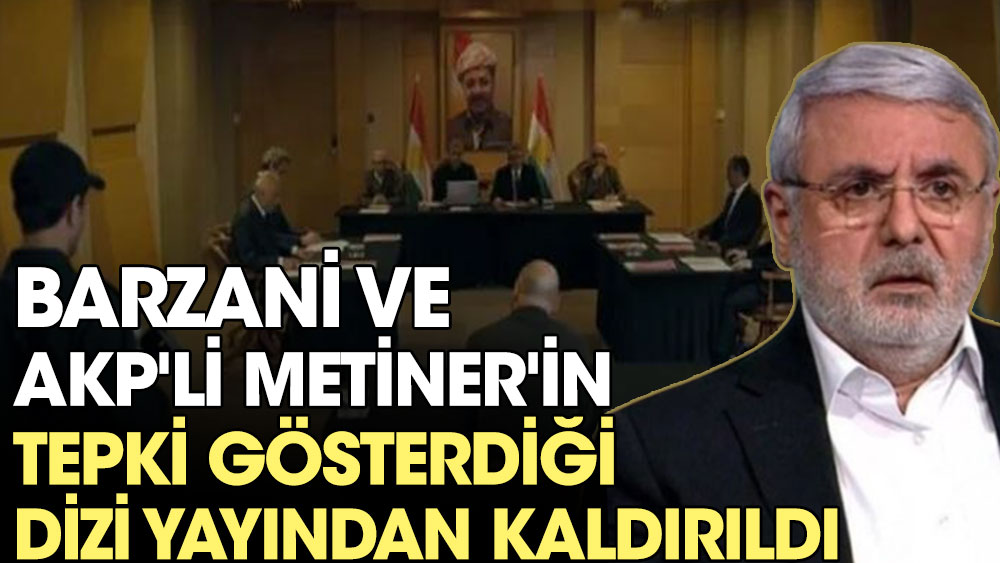 Barzani ve AKP'li Metiner'in tepki gösterdiği dizi yayından kaldırıldı