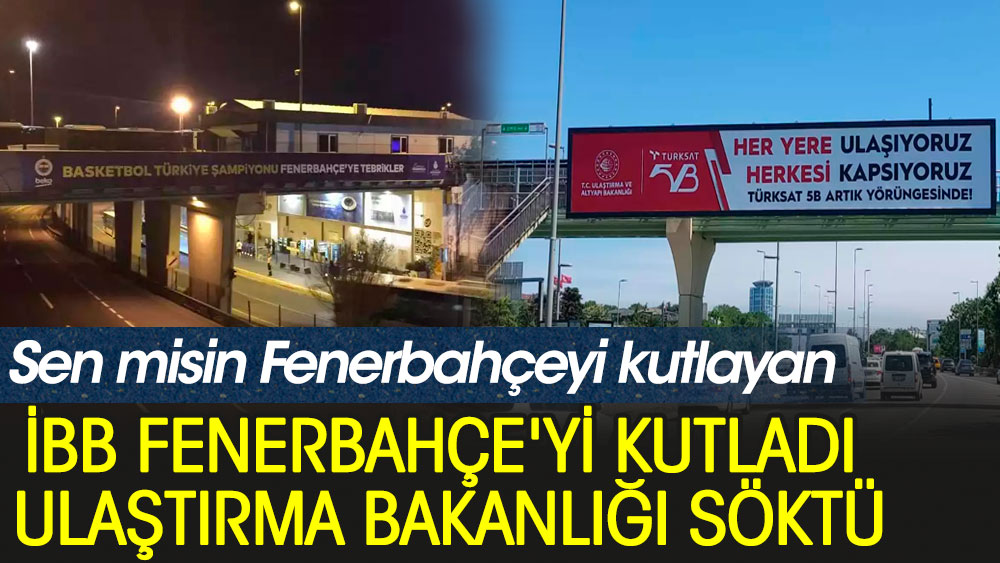 İBB Fenerbahçe'yi kutladı Ulaştırma Bakanlığı söktü. Sen misin Fenerbahçe'yi kutlayan